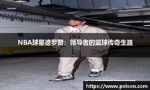 NBA球星德罗赞：领导者的篮球传奇生涯